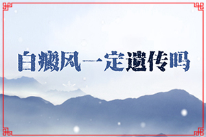 「详」白瘕疯早期有什么症状？身上长白斑是怎么回事